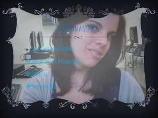 PERSON ALIDAD . 
 soy de carácter fuerte. 
Amiga solo de mis amigas. 
Sincera. 
Extrovertida. 
 