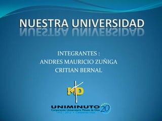 INTEGRANTES :
ANDRES MAURICIO ZUÑIGA
    CRITIAN BERNAL
 