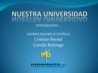 INTEGRANTES :

ANDRES MAURICIO ZUÑIGA
   Cristian Bernal
   Camilo Buitrago
 