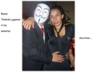 Bueno
También jugamos
A los
amantes
Secretos….
 
