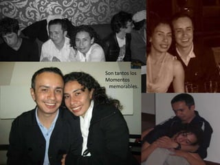 Son tantos los
Momentos
memorables.
 
