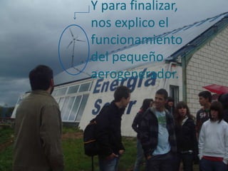 Y para finalizar, nos explico el funcionamiento del pequeño aerogenerador.