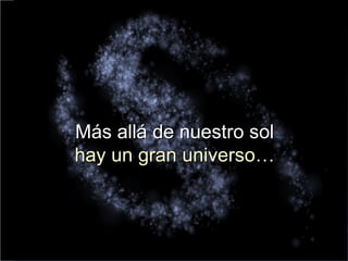 Más allá de nuestro sol hay un gran universo… 