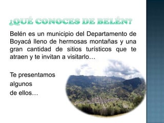 Belén es un municipio del Departamento de
Boyacá lleno de hermosas montañas y una
gran cantidad de sitios turísticos que t...