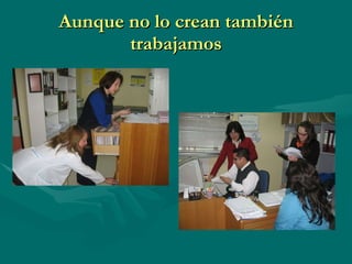 Aunque no lo crean también trabajamos 