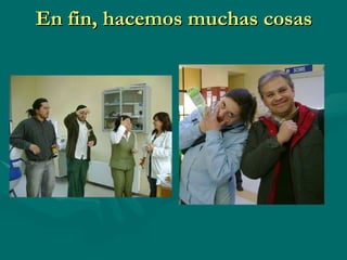 En fin, hacemos muchas cosas 