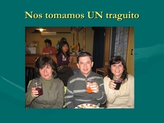 Nos tomamos UN traguito 