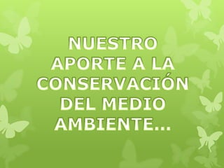 Nuestro aporte a la conservación del medio ambiente