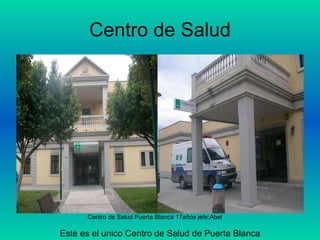 Centro de Salud Centro de Salud Puerta Blanca 17años jefe:Abel Este es el unico Centro de Salud de Puerta Blanca  