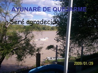 AYUNARÈ DE QUEJARME Seré agradecido. 