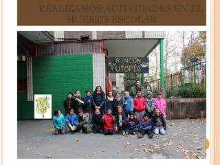 REALIZAMOS ACTIVIDADES EN EL
HUERTO ESCOLAR
 