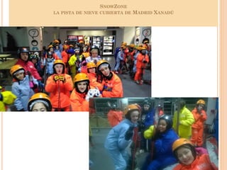 SNOWZONE
LA PISTA DE NIEVE CUBIERTA DE MADRID XANADÚ
 