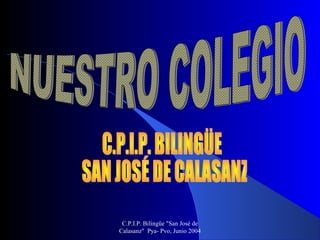 C.P.I.P. Bilingüe "San José de
Calasanz" Pya- Pvo, Junio 2004

 
