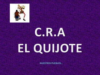 C.R.A  EL QUIJOTE NUESTROS PUEBLOS… 