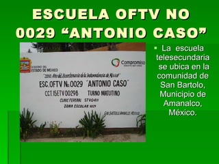 ESCUELA OFTV NO 0029 “ANTONIO CASO” ,[object Object]