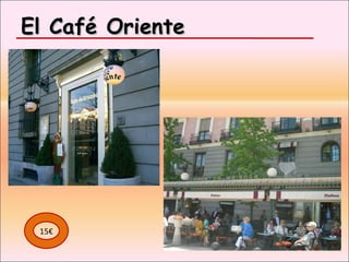 El Café Oriente 15€ 