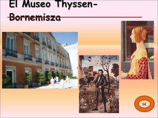 El Museo Thyssen-Bornemisza  6€ 