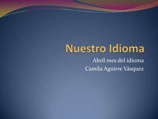 Abril mes del idioma
Camila Aguirre Vásquez
 