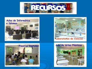 Aulas de Informática
e Idiomas
Laboratorios de Ciencias
Aula de Artes PlásticasPizarras Digitales
 