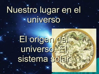 Nuestro lugar en el universo El origen del universo. El sistema solar 