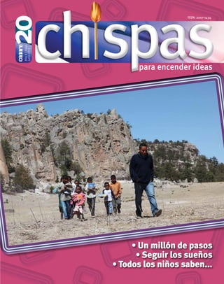 ch spas

Año 4 / mayo /
junio 2013

ISSN: 2007-1434

para encender ideas

• Un millón de pasos
• Seguir los sueños
• Todos los niños saben...

 