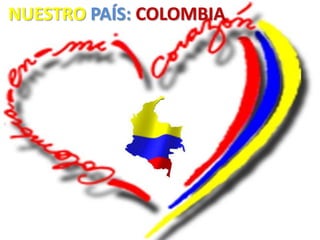 NUESTRO PAÍS: COLOMBIA
 