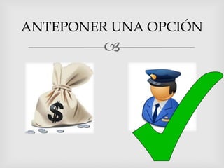ANTEPONER UNA OPCIÓN
         
 