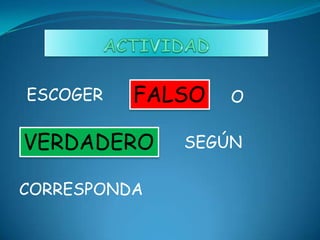 ESCOGER   FALSO   O

VERDADERO     SEGÚN

CORRESPONDA
 