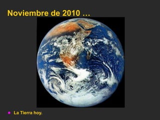 Noviembre de 2010 …




 La Tierra hoy.
 