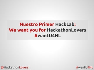 @HackathonLovers #wantU4HL
Nuestro Primer HackLab:
We want you for HackathonLovers
#wantU4HL
 