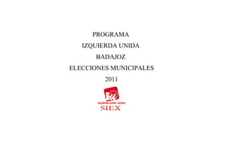 PROGRAMA
   IZQUIERDA UNIDA
      BADAJOZ
ELECCIONES MUNICIPALES
         2011
 