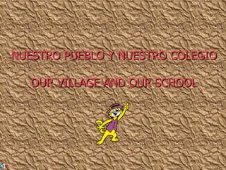 NUESTRO PUEBLO Y NUESTRO COLEGIO OUR VILLAGE AND OUR SCHOOL 