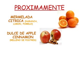 PROXIMAMENTE MERMELADA CITRICA   (NARANJA, LIMON, POMELO) DULCE DE APPLE CINNAMON   (RELLENO DE POSTRES) 