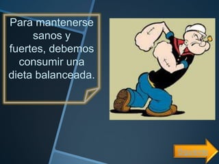 Para mantenerse
     sanos y
fuertes, debemos
  consumir una
dieta balanceada.




                    Siguiente
 
