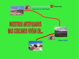 PIÑAR DIEZMA DARRO Cueva de las Ventanas Cueva de la Carihuela Cueva Horá Pincha aquí NUESTROS ANTEPASADOS MAS CERCANOS VIVÍAN EN...
