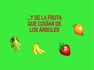 ...Y DE LA FRUTA QUE COGÍAN DE LOS ÁRBOLES  