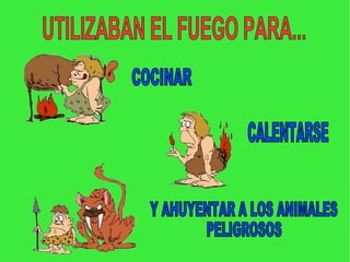 COCINAR CALENTARSE Y AHUYENTAR A LOS ANIMALES PELIGROSOS UTILIZABAN EL FUEGO PARA...  