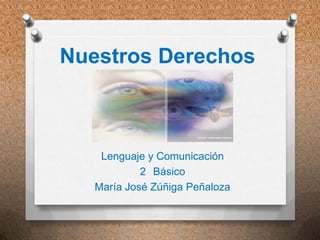 Nuestros Derechos



    Lenguaje y Comunicación
            2 Básico
   María José Zúñiga Peñaloza
 