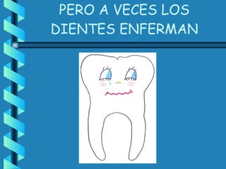 PERO A VECES LOS DIENTES ENFERMAN 