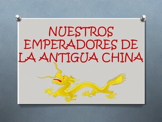 NUESTROS
EMPERADORES DE
LA ANTIGUA CHINA
 
