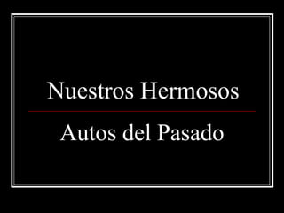 Nuestros Hermosos
 Autos del Pasado
 