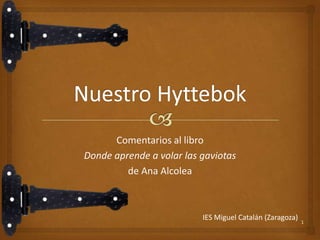 Comentarios al libro
Donde aprende a volar las gaviotas
de Ana Alcolea

IES Miguel Catalán (Zaragoza)

1

 