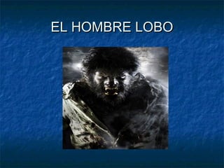 EL HOMBRE LOBO

 
