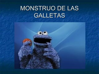 MONSTRUO DE LAS
GALLETAS

 