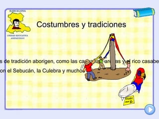 Costumbres y tradiciones Hoy día consumimos alimentos de tradición aborigen, como las cachapas, arepas y el rico casabe. Algunos  bailes tradicionales son el Sebucán, la Culebra y muchos más. 