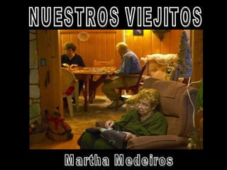 NUESTROS VIEJITOS Martha Medeiros  
