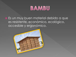  Es un muy buen material debido a que
es resistente, económico, ecológico,
accesible y ergonómico.
 