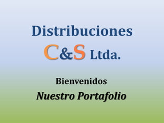 Distribuciones
 C&S Ltda.
   Bienvenidos
Nuestro Portafolio
 