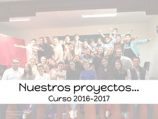Nuestros proyectos…
Curso 2016-2017
Domingo Chica Pardo
@dchicapardo
 