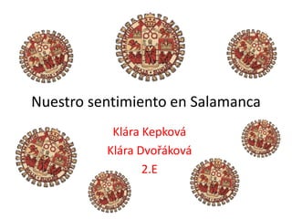Nuestro sentimiento en Salamanca
Klára Kepková
Klára Dvořáková
2.E
 